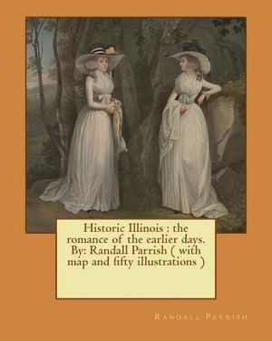 Historic Illinois: the romance of the earlier days. By: Randall Parrish ( with map and fifty illustrations ) image number 0