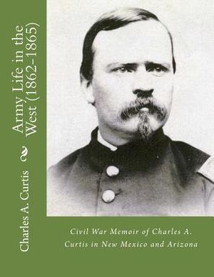Army Life in the West (1862-1865): Civil War Memoir of Charles A. Curtis in New Mexico and Arizona image number 0