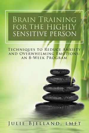 Brain Training For The Highly Sensitive Person: Techniques To Reduce Anxiety and Overwhelming Emotions: An 8-Week Program image number 0