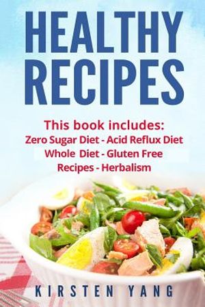 Healthy Recipes: 5 Manuscripts - Zero Sugar Diet, Acid Reflux Diet, Whole Diet, Gluten Free Recipes, Herbalism (Easy Healthy Recipes - image number 0