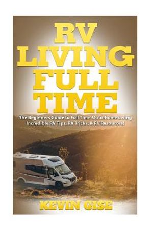 RV Living Full Time: The Beginner's Guide to Full Time Motorhome Living - Incredible RV Tips, RV Tricks, & RV Resources! image number 0
