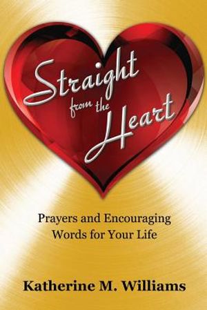 Straight from the Heart: Prayers and Encouraging Words for Your Life image number 0