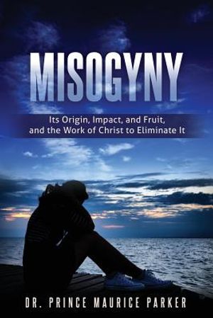 Misogyny: Its Origin, Impact, and Fruit, and the Work of Christ to Eliminate It image number 0
