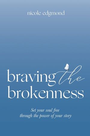 Braving the Brokenness: Set Your Soul Free Through The Power of Your Story image number 0