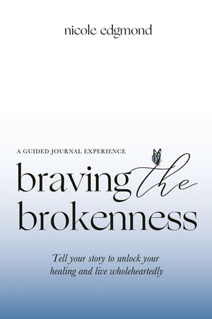 Braving the Brokenness-Guided Journal Experience: Tell your story to unlock your healing and live wholeheartedly image number 0