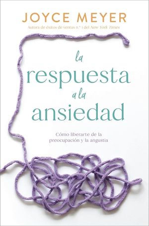 La Respuesta a la Ansiedad: C&oacute;mo Liberarte de la Preocupaci&oacute;n Y La Angustia image number 0