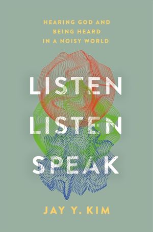 Listen, Listen, Speak: Hearing God and Being Heard in a Noisy World image number 0