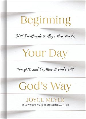 Beginning Your Day God's Way: 365 Devotionals to Align Your Words, Thoughts, and Emotions to God's Will image number 0