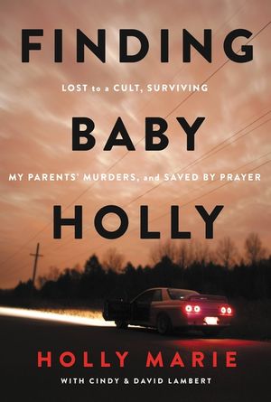 Finding Baby Holly: My Story of Being Lost to a Cult, Living with a Mystery, and Saved by Prayer image number 0