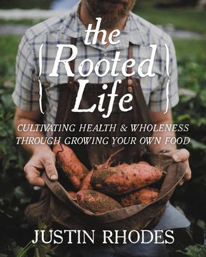 The Rooted Life: Cultivating Health and Wholeness Through Growing Your Own Food image number 0