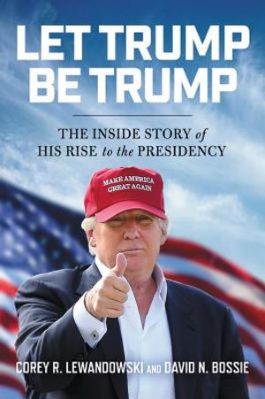 Let Trump Be Trump: The Inside Story of His Rise to the Presidency image number 0