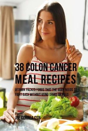 38 Colon Cancer Meal Recipes: Vitamin Packed Foods That the Body Needs To Fight Back Without Using Drugs or Pills image number 0