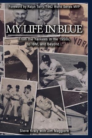My Life in Blue: From the Yankees in the 1950s, to IBM, and Beyond: Steve Kraly with Jim Maggiore image number 0