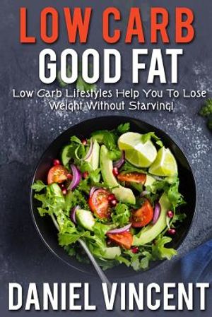 Low Carb Good Fat: Low Carb Lifestyles Help You To Lose Weight Without Starving! image number 0