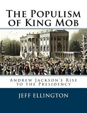 The Populism of King Mob: Andrew Jackson's Rise to the Presidency image number 0
