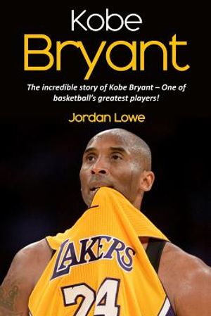 Kobe Bryant: The incredible story of Kobe Bryant - one of basketball's greatest players! image number 0