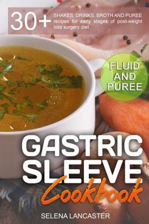 Gastric Sleeve Cookbook: FLUID and PUREE - 30+ SHAKES, DRINKS, BROTH AND PUREE recipes for early stages of post-weight loss surgery diet image number 0