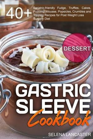 Gastric Sleeve Cookbook: DESSERT - 40+ Easy and skinny low-carb, low-sugar, low-fat bariatric-friendly Fudge, Truffles, Cakes, Pudding, Mousse, image number 0