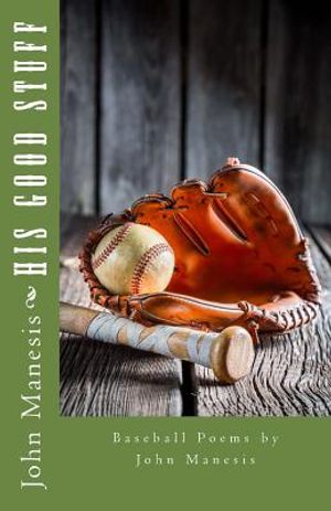 His Good Stuff: Baseball Poems by John Manesis image number 0