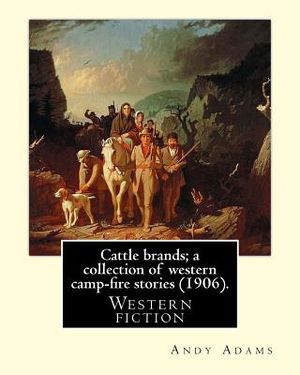 Cattle brands; a collection of western camp-fire stories (1906). By: Andy Adams: Western fiction image number 0