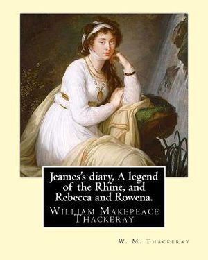 Jeames's diary, A legend of the Rhine, and Rebecca and Rowena. By: W. M. Thackeray: William Makepeace Thackeray (18 July 1811 - 24 December 1863) was image number 0