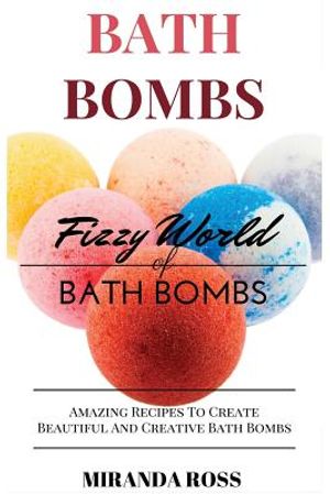 Bath Bombs: Fizzy World of Bath Bombs - Amazing Recipes to Create Beautiful and Creative Bath Bombs image number 0