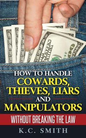 How To Handle Cowards, Thieves, Liars And Manipulators Without Breaking The Law image number 0