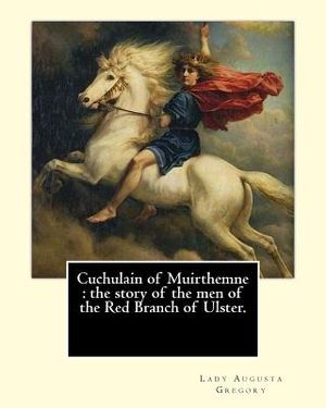 Cuchulain of Muirthemne: the story of the men of the Red Branch of Ulster. By: Lady (Augusta) Gregory, with preface By: W. B. Yeats: William Bu image number 0