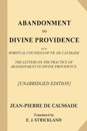 Abandonment to Divine Providence [Unabridged Edition]: With Spiritual Counsels of Fr. De Caussade - The Letters on the Practice of Abandonment to Divi image number 0