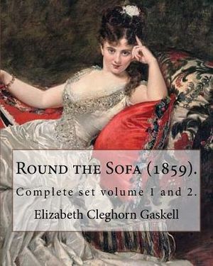 Round the Sofa (1859). By: Elizabeth Cleghorn Gaskell (Complete set volume 1 and 2): Round the Sofa is an 1859 2-volume collection consisting of image number 0