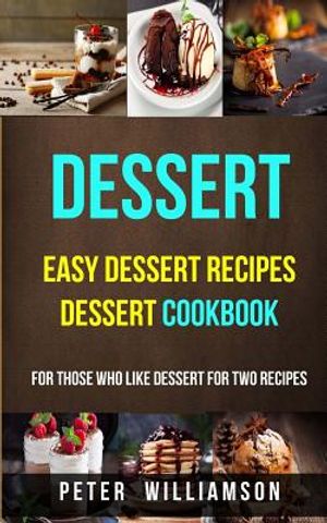 Dessert: Easy Dessert Recipes Desert Cookbook (For Those Who Like Dessert For Two Recipes) image number 0