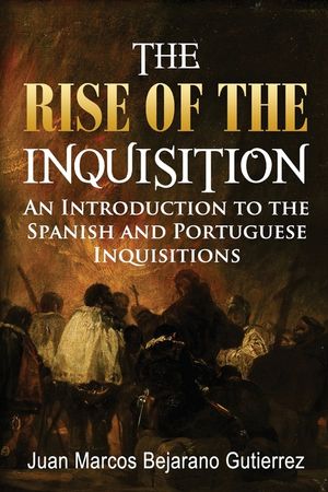 The Rise of the Inquisition: An Introduction to the Spanish and Portuguese Inquisitions image number 0