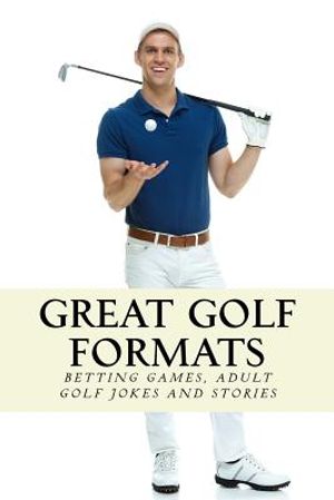 Great Golf Formats: Golf Betting Games, and More Hilarious Adult Golf Jokes and Stories image number 0