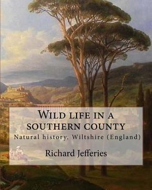 Wild life in a southern county, By: Richard Jefferies: "Wild Life in a Southern County" from Richard Jefferies. English nature writer (1848-1887). Nat image number 0