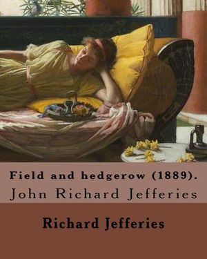 Field and hedgerow (1889). By: Richard Jefferies: John Richard Jefferies (6 November 1848 - 14 August 1887) was an English nature writer, noted for h image number 0