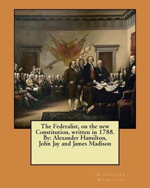 The Federalist, on the new Constitution, written in 1788. By: Alexander Hamilton, John Jay and James Madison image number 0