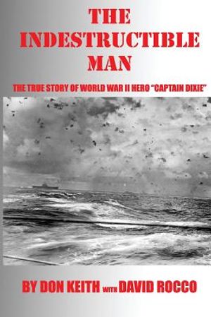 The Indestructible Man: The True Story of World War II Hero Captain Dixie image number 0