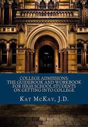 College Admissions: The Guidebook and Workbook for High School Students on Getting into College image number 0