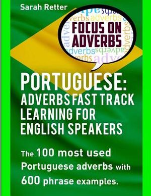 Portuguese: Adverbs Fast Track Learning for English Speakers: The 100 most used Portuguese adverbs with 600 phrase examples. image number 0