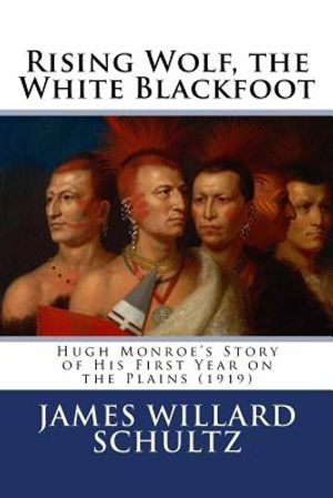Rising Wolf, the White Blackfoot: Hugh Monroe's Story of His First Year on the Plains (1919) image number 0
