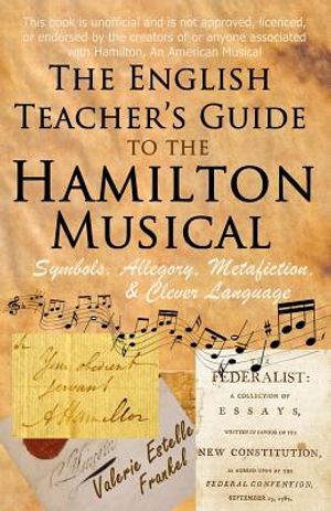 The English Teacher's Guide to the Hamilton Musical: Symbols, Allegory, Metafiction, and Clever Language image number 0