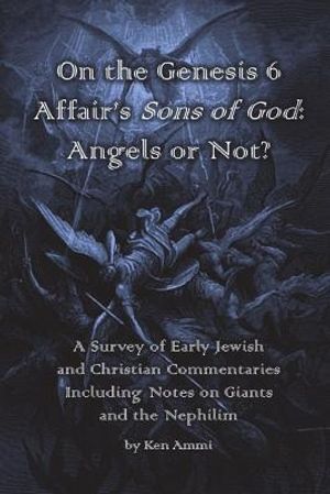 On the Genesis 6 Affair's Sons of God: Angels or Not?: A survey of early Jewish and Christian commentaries including noted on giants and the Nephilim image number 0