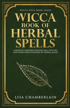 Wicca Book of Herbal Spells: A Beginner's Book of Shadows for Wiccans, Witches, and Other Practitioners of Herbal Magic image number 0