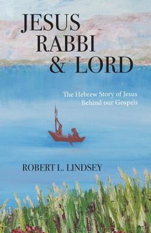 Jesus Rabbi and Lord: The Hebrew Story of Jesus Behind our Gospels image number 0