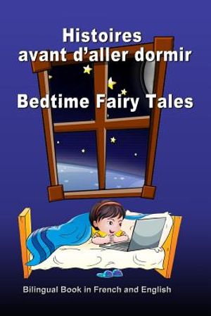Histoires avant d'aller dormir. Bedtime Fairy Tales. Bilingual Book in French and English: Dual Language Stories. &Eacute;dition bilingue (fran&ccedil;ais-anglais) image number 0