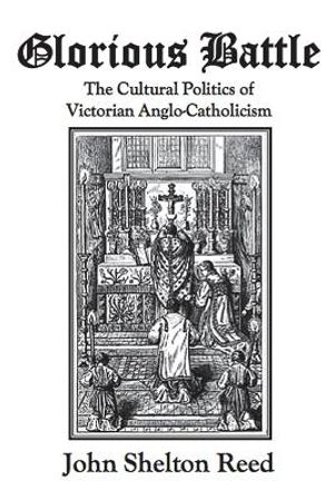Glorious Battle: The Cultural Politics of Victorian Anglo-Catholicism image number 0