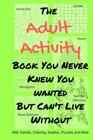 The Adult Activity Book You Never Knew You Wanted But Can't Live Without: With Games, Coloring, Sudoku, Puzzles and More. image number 0