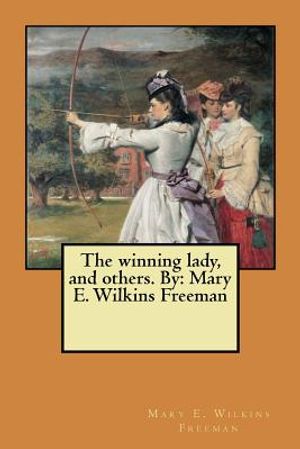 The winning lady, and others. By: Mary E. Wilkins Freeman image number 0