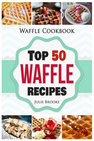 Waffle Cookbook: Top 50 Waffle Recipes image number 0
