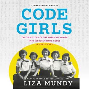 Code Girls, Young Readers Edition: The True Story of the American Women Who Secretly Broke Codes in World War II image number 0